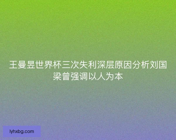 王曼昱世界杯三次失利深层原因分析刘国梁曾强调以人为本